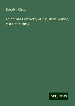 Leier und Schwert, Zriny, Rosamunde, mit Einleitung - Körner, Theodor