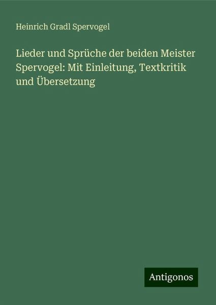Lieder und Sprüche der beiden Meister Spervogel: Mit Einleitung, Textkritik und Übersetzung