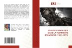 L'EGLISE CATHOLIQUE DANS LA TOURMENTE ESPAGNOLE (1931-1975) L'EGLISE CATHOLIQUE DANS LA TOURMENTE ESPAGNOLE (1931-1975)