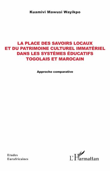 La place des savoirs locaux et du patrimoine culturel immatériel dans les systèmes éducatifs togolais et marocain La place des savoirs locaux et du patrimoine culturel immatériel dans les systèmes éducatifs togolais et marocain