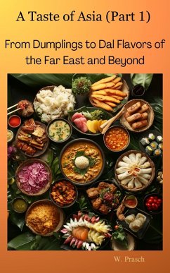 A Taste of Asia (Part 1): From Dumplings to Dal Flavors of the Far East and Beyond (Flavors Without Borders: A Culinary Journey Across the Globe, #1) (eBook, ePUB) - W. Prasch
