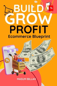 Build, Grow, Profit: The Ultimate E-commerce Blueprint for Success in Dropshipping, Shopify, and Online Store Marketing (eBook, ePUB) - Billah, Md Masum