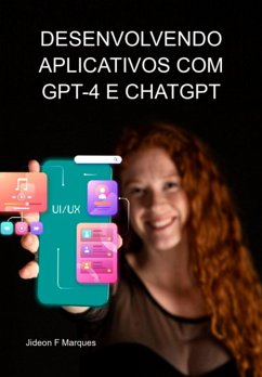 Desenvolvendo Aplicativos Com Gpt-4 E Chatgpt (eBook, ePUB) - Marques, Jideon F