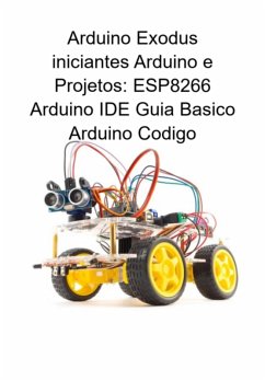 Arduino Exodus Iniciantes Arduino E Projetos: Esp8266 Arduino Ide Guia Basico Arduino Codigo (eBook, ePUB) - Marques, Jideon F