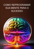 Como Reprogramar Sua Mente Para O Sucesso (eBook, ePUB)