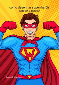 Como Desenhar Super-heróis Passo A Passo (eBook, ePUB) Cover Como Desenhar Super-heróis Passo A Passo (eBook, ePUB)
