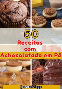 Delícias Achocolatadas: 50 Receitas Irresistíveis Com Achocolatado Em Pó (eBook, PDF) - Diogo, Jessica