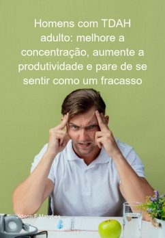 Homens Com Tdah Adulto: Melhore A Concentração, Aumente A Produtividade E Pare De Se Sentir Como Um Fracasso (eBook, ePUB) Cover Homens Com Tdah Adulto: Melhore A Concentração, Aumente A Produtividade E Pare De Se Sentir Como Um Fracasso (eBook, ePUB)