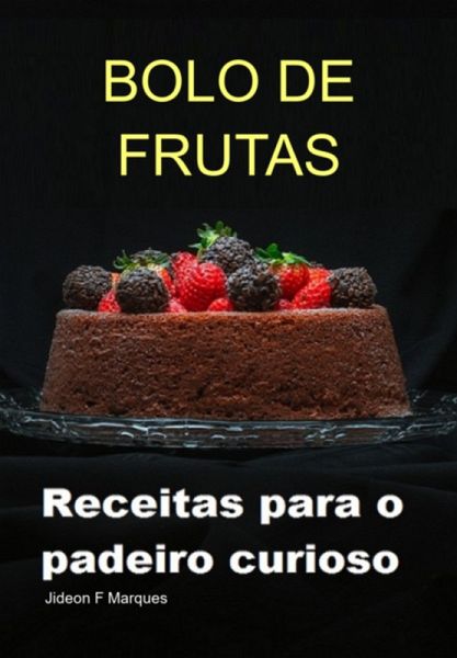 Bolo De Frutas: Receitas Para O Padeiro Curioso (eBook, ePUB)
