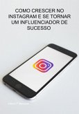 Como Crescer No Instagram E Se Tornar Um Influenciador De Sucesso No Instagram (eBook, ePUB)