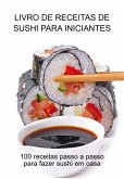 Livro De Receitas De Sushi Para Iniciantes (eBook, ePUB) Livro De Receitas De Sushi Para Iniciantes (eBook, ePUB)