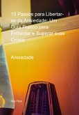 10 Passos Para Libertar-se Da Ansiedade: Um Guia Prático Para Enfrentar E Superar Suas Crises (eBook, ePUB) 10 Passos Para Libertar-se Da Ansiedade: Um Guia Prático Para Enfrentar E Superar Suas Crises (eBook, ePUB)