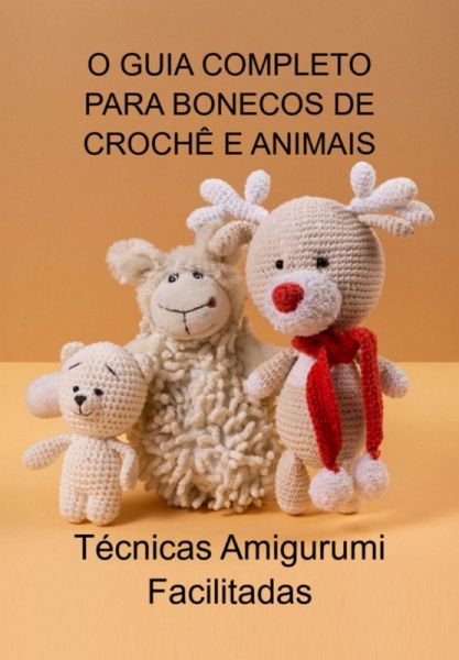 O Guia Completo Para Bonecos De Crochê E Animais (eBook, ePUB)