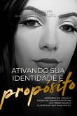 Ativando Sua Identidade E Propósito (eBook, PDF)