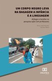 Um Corpo Negro Leva na Bagagem a Infância e a Linguagem (eBook, ePUB) Um Corpo Negro Leva na Bagagem a Infância e a Linguagem (eBook, ePUB)