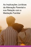 As Implicações Jurídicas Da Alienação Parental E Sua Relação Com A Mediação Familiar (eBook, ePUB)
