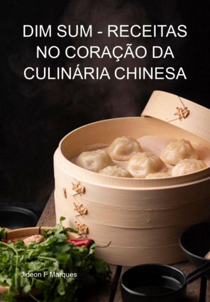 Dim Sum - Receitas No Coração Da Culinária Chinesa (eBook, ePUB) Dim Sum - Receitas No Coração Da Culinária Chinesa (eBook, ePUB)