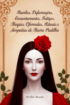 Banhos, Defumações, Encantamentos, Feitiços, Magias, Oferendas, Rituais E Simpatias De Maria Padilha (eBook, PDF) Cover Banhos, Defumações, Encantamentos, Feitiços, Magias, Oferendas, Rituais E Simpatias De Maria Padilha (eBook, PDF)