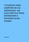 10 Passos Para Libertar-se Da Ansiedade: Um Guia Prático Para Enfrentar E Superar Suas Crises (eBook, PDF) 10 Passos Para Libertar-se Da Ansiedade: Um Guia Prático Para Enfrentar E Superar Suas Crises (eBook, PDF)