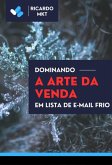 Dominando A Arte Da Venda Em Lista De E-mail Frio (eBook, PDF)