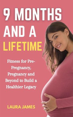 Cover 9 Months and a Lifetime: Fitness for Pre-Pregnancy, Pregnancy and Beyond to Build a Healthier Legacy (eBook, ePUB)