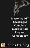 Mastering OET Speaking: A Complete Guide to Role Play and Competency (eBook, ePUB) Mastering OET Speaking: A Complete Guide to Role Play and Competency (eBook, ePUB)