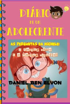 Cover Diário De Um Adolecrente: As Perguntas Da Michele: O Porquê Disso E O Porquê Daquilo!!! (eBook, PDF)