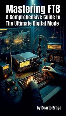 Mastering FT8 A Comprehensive Guide to the Ultimate Digital Mode (eBook, ePUB) - Braga, Duarte