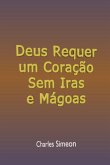 Deus Requer Um Coração Sem Iras E Mágoas (eBook, PDF)
