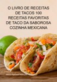 O Livro De Receitas De Tacos 100 Receitas Favoritas De Taco Da Saborosa Cozinha Mexicana (eBook, ePUB) O Livro De Receitas De Tacos 100 Receitas Favoritas De Taco Da Saborosa Cozinha Mexicana (eBook, ePUB)
