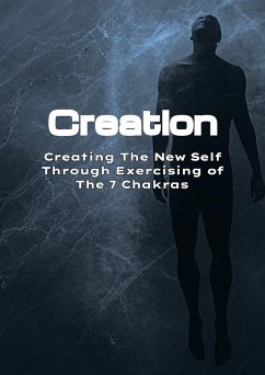 Creation: Creating The New Self Through Exercising of The 7 Chakras (eBook, ePUB) - Haze, Shadow