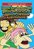 Dona Jurubeba Não Gosta Do Cururu. E Agora, Professor Aventureiro? (eBook, ePUB)