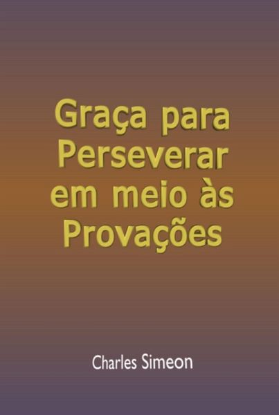 Graça Para Perseverar Em Meio Às Provações (eBook, ePUB) Graça Para Perseverar Em Meio Às Provações (eBook, ePUB)