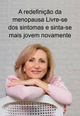 A Redefinição Da Menopausa Livre-se Dos Sintomas E Sinta-se Mais Jovem Novamente (eBook, ePUB)