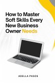 How to Master Soft Skills Every New Business Owner Needs (eBook, ePUB) How to Master Soft Skills Every New Business Owner Needs (eBook, ePUB)