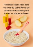 Receitas Super Fácil Para Comida De Bebê Receitas Caseiras Saudáveis Para Todas As Idades E Fases (eBook, ePUB) Receitas Super Fácil Para Comida De Bebê Receitas Caseiras Saudáveis Para Todas As Idades E Fases (eBook, ePUB)