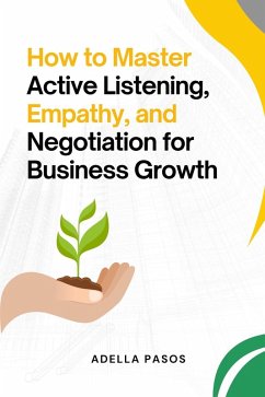Cover How to Master Active Listening, Empathy, and Negotiation for Business Growth (eBook, ePUB)