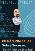 Eu Não Vim Falar Sobre Sucesso, Eu Vim Falar De Escolhas (eBook, PDF)