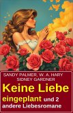 Keine Liebe eingeplant und 2 andere Liebesromane (eBook, ePUB) Keine Liebe eingeplant und 2 andere Liebesromane (eBook, ePUB)