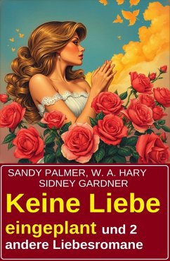 Cover Keine Liebe eingeplant und 2 andere Liebesromane (eBook, ePUB)