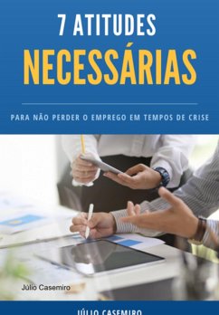 7 Atitudes Necessárias Para Não Perder O Emprego Em Tempos De Crise (eBook, ePUB) - Casemiro, Júlio