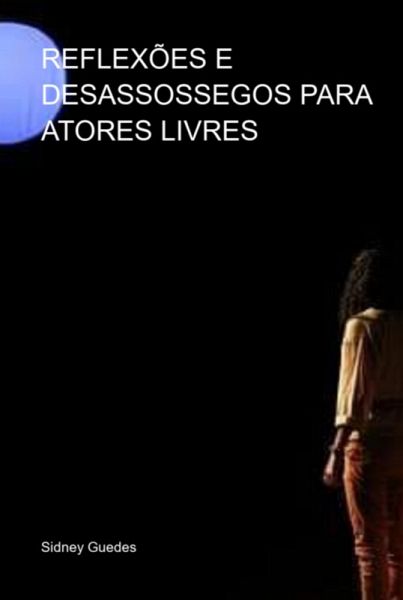 Reflexões E Desassossegos Para Atores Livres (eBook, PDF)