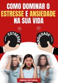 Como Dominar O Estresse E Ansiedade Na Sua Vida (eBook, PDF) Como Dominar O Estresse E Ansiedade Na Sua Vida (eBook, PDF)