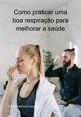 Como Praticar Uma Boa Respiração Para Melhorar A Saúde (eBook, ePUB) Como Praticar Uma Boa Respiração Para Melhorar A Saúde (eBook, ePUB)