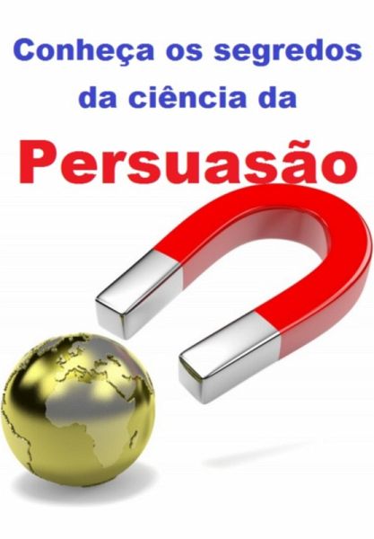 Conheça Os Segredos Da Ciência Da Persuasão (eBook, ePUB) Conheça Os Segredos Da Ciência Da Persuasão (eBook, ePUB)