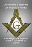 Os Mistérios E Segredos Dos Maçons Revelados (eBook, ePUB) Os Mistérios E Segredos Dos Maçons Revelados (eBook, ePUB)