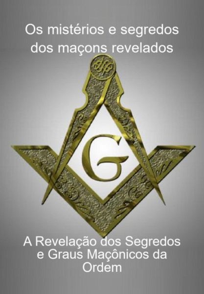 Os Mistérios E Segredos Dos Maçons Revelados (eBook, ePUB)