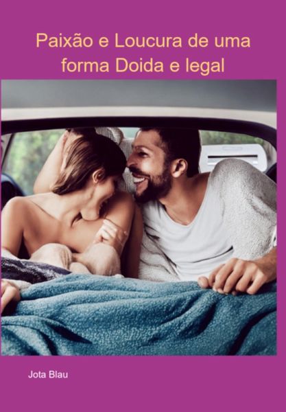 Paixão E Loucura De Uma Forma Doida E Legal (eBook, ePUB) Paixão E Loucura De Uma Forma Doida E Legal (eBook, ePUB)