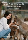 O Guia Do Imigrante Para Viver Na Austrália (eBook, ePUB) O Guia Do Imigrante Para Viver Na Austrália (eBook, ePUB)