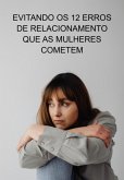 Evitando Os 12 Erros De Relacionamento Que As Mulheres Cometem (eBook, ePUB) Evitando Os 12 Erros De Relacionamento Que As Mulheres Cometem (eBook, ePUB)